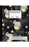 Primary Composition Notebook Handwriting Practice Paper: Funny Sloth In Space Blank Writing Sheets for Kindergarten to 2nd Grade Elementary Students, School Exercise Book for Kids