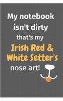 My notebook isn't dirty that's my Irish Red And White Setter's nose art: For Irish Red And White Setter Dog Fans