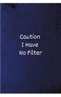 Caution I Have No Filter