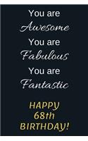 You are Awesome You are Fabulous You are Fantastic Happy 68th Birthday: 68th Birthday Gift / Journal / Notebook / Diary / Unique Greeting Card Alternative