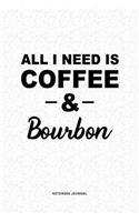 All I Need Is Coffee & Bourbon: A 6x9 Inch Journal Diary Notebook With A Bold Text Font Slogan On A Matte Cover and 120 Blank Lined Pages