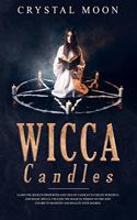 Wicca Candles: Learn the Secrets Properties and Uses of Candles to Create Powerful and Magic Spells. Unleash the Magical Energy of Fire and Colors to Manifest and 