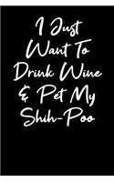 I Just Want To Drink Wine And Pet My Shihpoo: Blank Lined Notebook Journal - Wine And Shihpoo Lovers