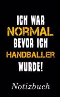 Ich War Normal Bevor Ich Handballer Wurde Notizbuch: - Notizbuch mit 110 linierten Seiten - Format 6x9 DIN A5 - Soft cover matt -