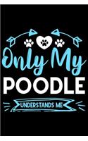 Only my poodle understands me: Cute poodle lovers notebook journal or dairy - poodle Dog owner appreciation gift - Lined Notebook Journal (6"x 9")