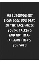 My Superpower? I Can Look You Dead in the Face While You're Talking and Not Hear a Damn Thing You Said: Funny Sarcastic Coworker Journal - Blank Lined Gift Notebook