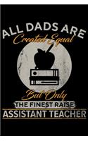 all dads are created equal but only the finest raise assistant teacher