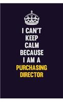 I Can't Keep Calm Because I Am A Purchasing Director