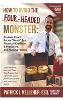 How to Avoid the Four-Headed Monster: Probate Court, Estate Death Taxes, Financial Creditors & Predators and Nursing Homes