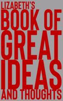 Lizabeth's Book of Great Ideas and Thoughts: 150 Page Dotted Grid and individually numbered page Notebook with Colour Softcover design. Book format: 6 x 9 in(4397 Book of Great Ideas and Thoughts)