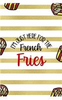 I'm Just Here For The French Fries
