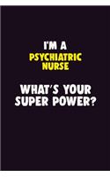 I'M A Psychiatric nurse, What's Your Super Power?: 6X9 120 pages Career Notebook Unlined Writing Journal