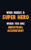 Who Need A SUPER HERO, When You Are Industrial Accountant: 6X9 Career Pride 120 pages Writing Notebooks