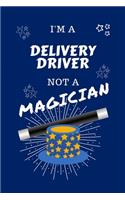 I'm A Delivery Driver Not A Magician: Perfect Gag Gift For A Delivery Driver Who Happens To NOT Be A Magician! - Blank Lined Notebook Journal - 100 Pages 6 x 9 Format - Office - Work - J