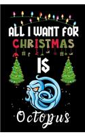 All I Want For Christmas Is Octopus: Octopus lovers Appreciation gifts for Xmas, Funny Octopus Christmas Notebook / Thanksgiving & Christmas Gift