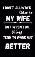 I Don't Always Listen To My Wife But When I Do Things Tend to Work Out Better