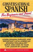 Conversational Spanish for Beginners and Travel: Learn Spanish Phrases and Important Latin American Spanish Vocabulary Quick and Easy in Your Car Lesson by Lesson