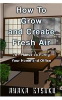 How to Grow and Create Fresh Air: 70+ Plants to Purify Your Home and Office (Black & White Version)