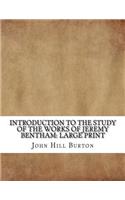 Introduction to the Study of the Works of Jeremy Bentham: Large Print