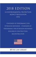 Standards of Performance for Petroleum Refineries - Standards of Performance for Petroleum Refineries for Which Construction, Reconstruction (US Environmental Protection Agency Regulation) (EPA) (2018 Edition)