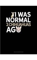 I Was Normal 2 Chihuahuas Ago: Unruled Composition Book