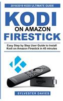 Kodi on Amazon Firestick: Easy Step by Step User Guide to Install Kodi on Amazon Firestick in 45 Minutes