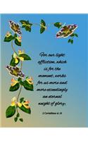 For our light affliction, which is for the moment, works for us more and more exceedingly an eternal weight of glory; 2 Corinthians 4