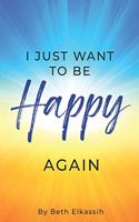 I Just Want To Be Happy Again