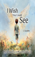 I Wish You Could See - A Must-Have Book for Every Child Who Has Lost Someone They Love