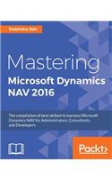 Mastering Microsoft Dynamics NAV 2016: The compilation of best skillset to harness Microsoft Dynamics NAV for Administrators, Consultants, and Developers