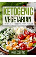 Ketogenic Vegetarian: A Practical Cookbook for Everyday Meals