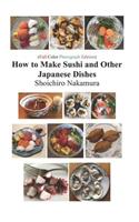 How to Make Sushi and Other Japanese Dishes: Full color photograph Edition