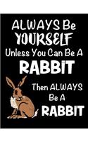 Always Be Yourself Unless You Can Be a Rabbit: Composition Notebook for Pets, Critters and Animal Lovers