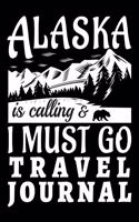 Alaska Is Calling And I Must Go Travel Journal: (Adventurers Traveling Tracker Activity Planners)