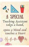 A Special Teaching Assistant Takes a Hand, Opens a Mind and Touches a Heart: Teaching Assistant Gift Present -Lined Blank Notebook Journal
