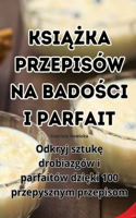 KsiĄŻka Przepisów Na BadoŚci I Parfait