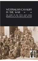 WESTRALIAN CAVALRY IN THE WAR. The Story Of The Tenth Light Horse Regiment, A.I.F., In The Great War