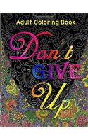 Dont Give Up Adult Coloring Book: Dark Edition. a Motivational & Inspirational Adult Coloring Book: Turn Your Stress into Success and Color Fun Typography!