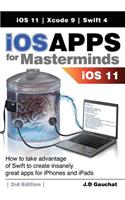 IOS Apps for Masterminds 3rd Edition: How to Take Advantage of Swift 4, IOS 11, and Xcode 9 to Create Insanely Great Apps for Iphones and Ipads