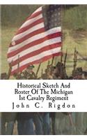 Historical Sketch And Roster Of The Michigan 1st Cavalry Regiment: (6 Michigan Regimental History)