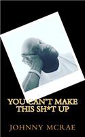 You Can't Make This Sh*t Up