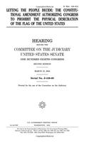 Letting the People Decide: The Constitutional Amendment Authorizing Congress to Prohibit the Physical Desecration of the Flag of the United States