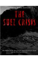 The Suez Crisis: The History of the Suez Canal's Nationalization by Egypt and the War that Followed