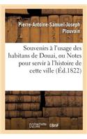 Souvenirs À l'Usage Des Habitans de Douai, Ou Notes Pour Servir À l'Histoire de Cette Ville,