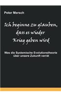 Ich beginne zu glauben, dass es wieder Krieg geben wird