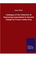 Catalogue of the Collection of Engravings bequeathed to Harvard College by Francis Calley Gray