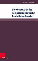 Die Komplexitat des kompetenzorientierten Geschichtsunterrichts