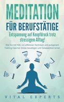 MEDITATION FUR BERUFSTATIGE - Entspannung auf Knopfdruck trotz stressigem Alltag!: Wie Sie mit Hilfe von effektiven Techniken und autogenem Training maximal Stress bewaltigen und Gelassenheit lernen