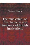 The mud cabin, or, The character and tendency of British institutions