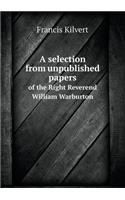 A selection from unpublished papers of the Right Reverend William Warburton: (English)